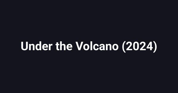 Under the Volcano (2024)