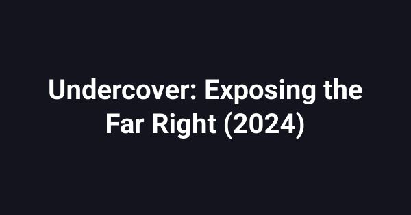 Undercover: Exposing the Far Right (2024)