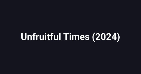 Unfruitful Times (2024)