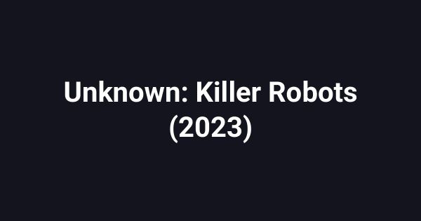 Unknown: Killer Robots (2023)
