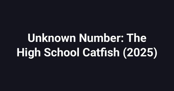 Unknown Number: The High School Catfish (2025)