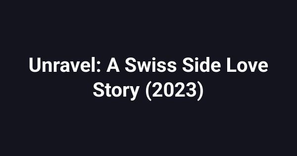 Unravel: A Swiss Side Love Story (2023)