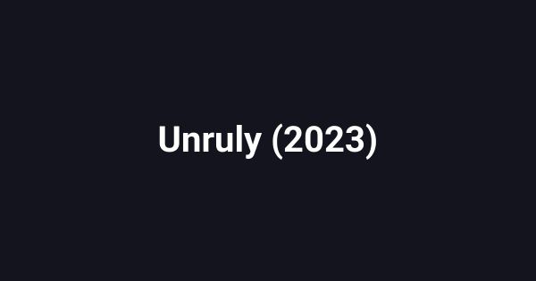 Unruly (2023)