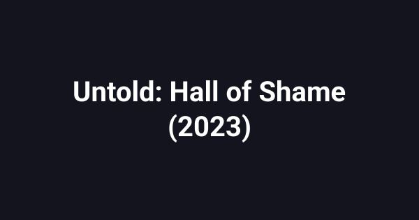 Untold: Hall of Shame (2023)
