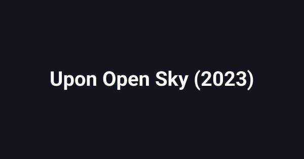 Upon Open Sky (2023)
