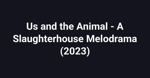 Us and the Animal - A Slaughterhouse Melodrama (2023)