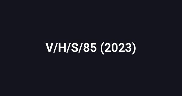 V/H/S/85 (2023)