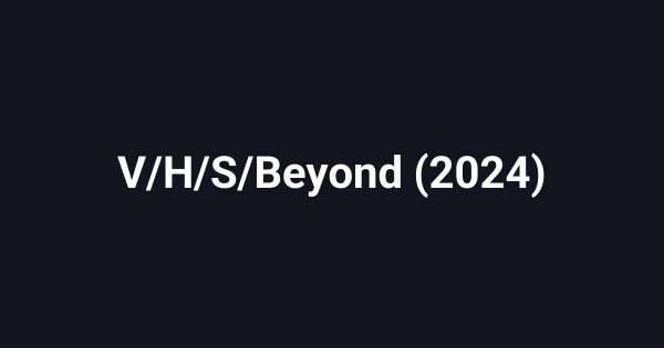 V/H/S/Beyond (2024)