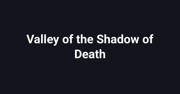 Valley of the Shadow of Death
