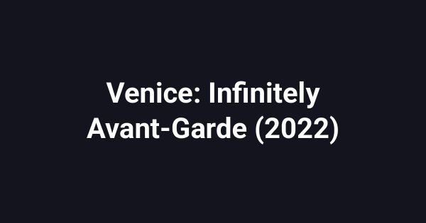 Venice: Infinitely Avant-Garde (2022)