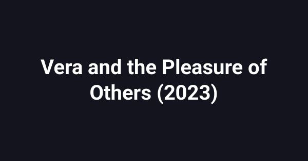 Vera and the Pleasure of Others (2023)