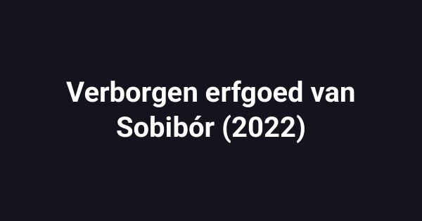 Verborgen erfgoed van Sobibór (2022)