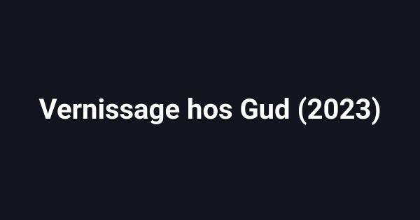 Vernissage hos Gud (2023)