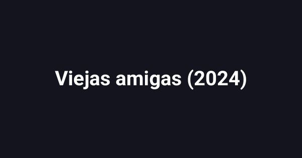 Viejas amigas (2024)