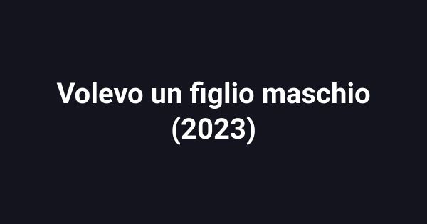 Volevo un figlio maschio (2023)