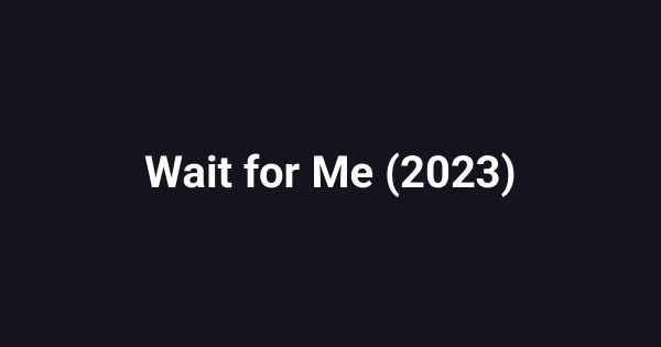 Wait for Me (2023)