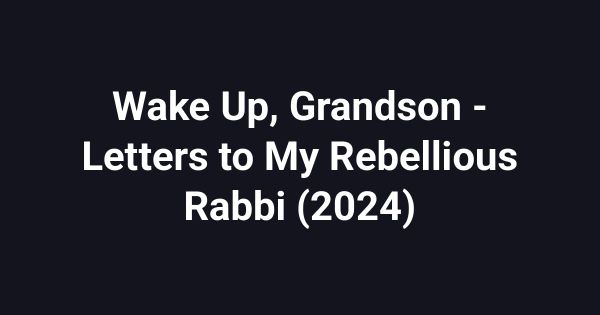 Wake Up, Grandson - Letters to My Rebellious Rabbi (2024)