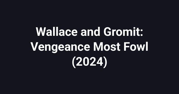 Wallace and Gromit: Vengeance Most Fowl (2024)