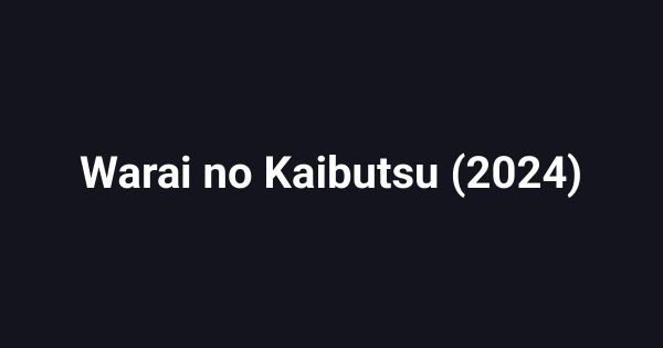 Warai no Kaibutsu (2024)