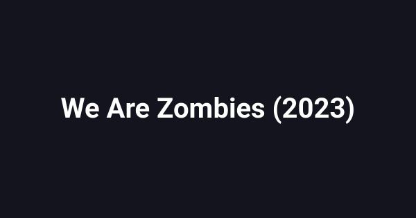 We Are Zombies (2023)