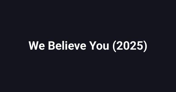 We Believe You (2025)
