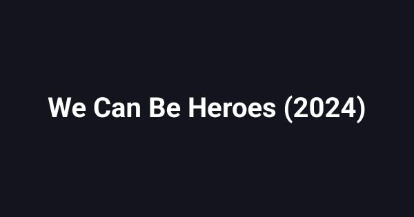 We Can Be Heroes (2024)