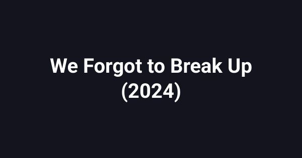 We Forgot to Break Up (2024)