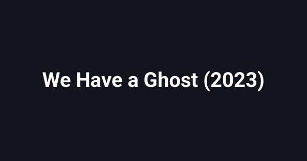 We Have a Ghost (2023)