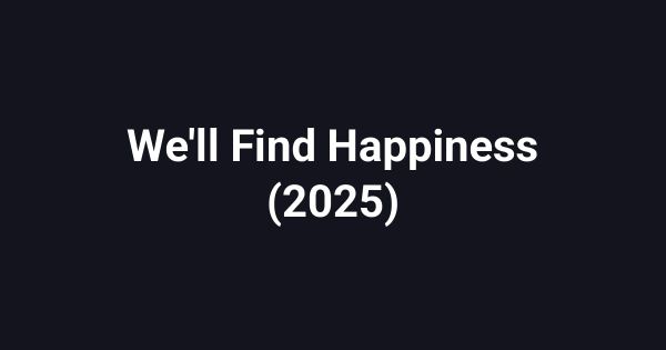We'll Find Happiness (2025)