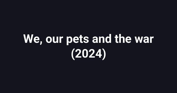 We, our pets and the war (2024)