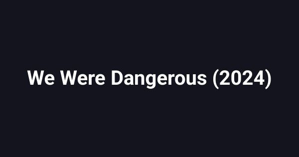 We Were Dangerous (2024)