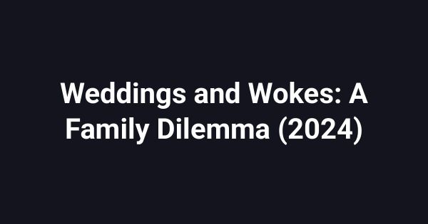 Weddings and Wokes: A Family Dilemma (2024)