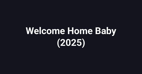 Welcome Home Baby (2025)