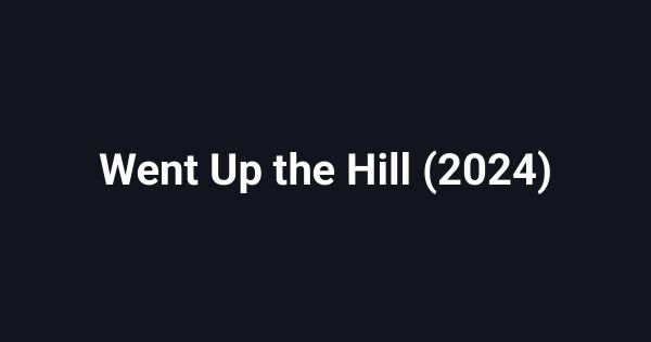 Went Up the Hill (2024)