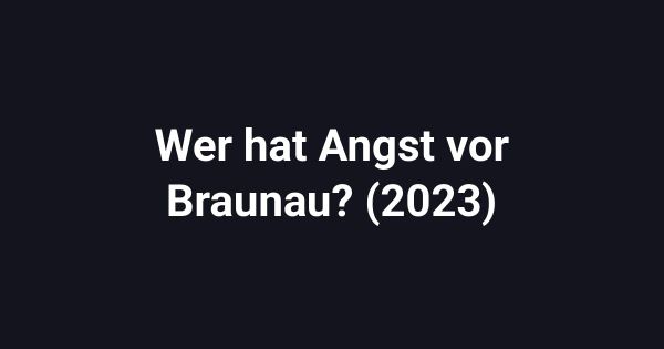 Wer hat Angst vor Braunau? (2023)
