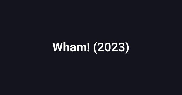 Wham! (2023)