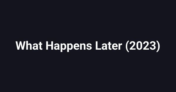 What Happens Later (2023)