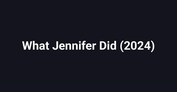 What Jennifer Did (2024)