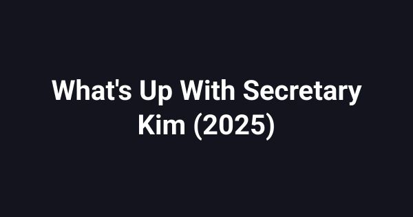 What's Up With Secretary Kim (2025)
