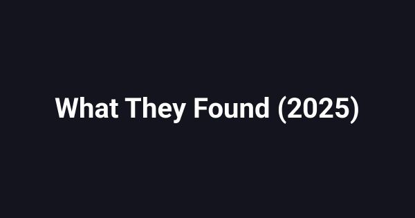 What They Found (2025)