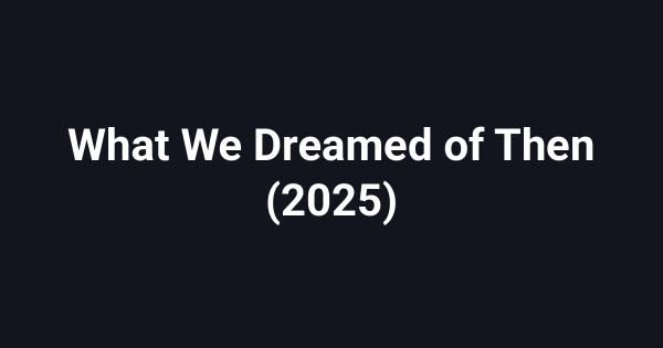 What We Dreamed of Then (2025)