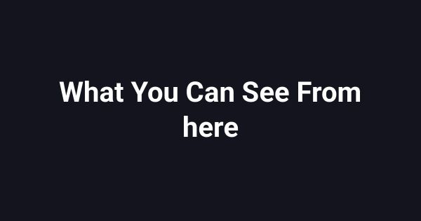 What You Can See From here