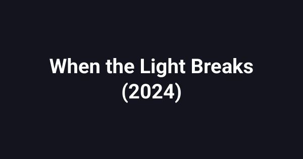 When the Light Breaks (2024)