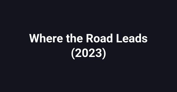 Where the Road Leads (2023)