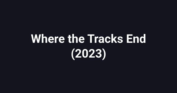 Where the Tracks End (2023)