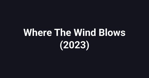 Where The Wind Blows (2023)
