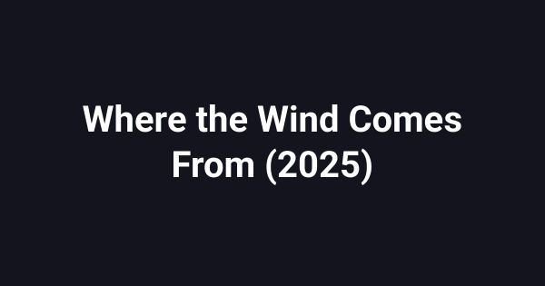 Where the Wind Comes From (2025)