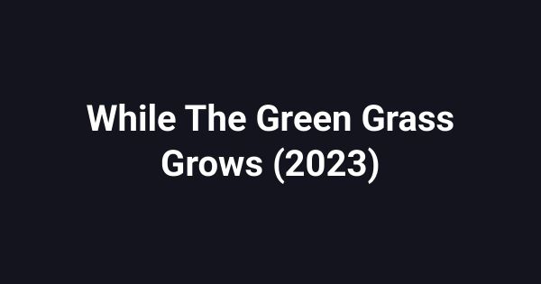 While The Green Grass Grows (2023)