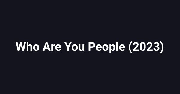 Who Are You People (2023)