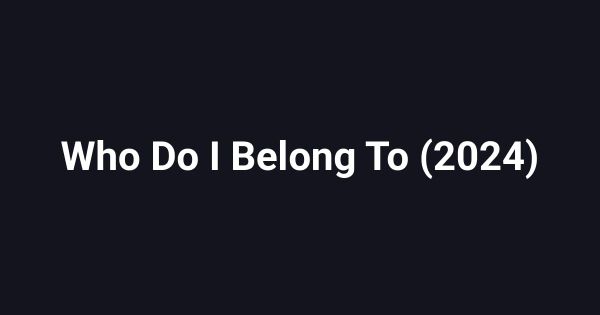Who Do I Belong To (2024)